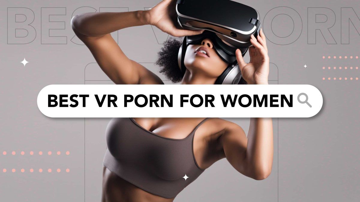 10 Best VR Porn For Women: Top Female POVs In 2024